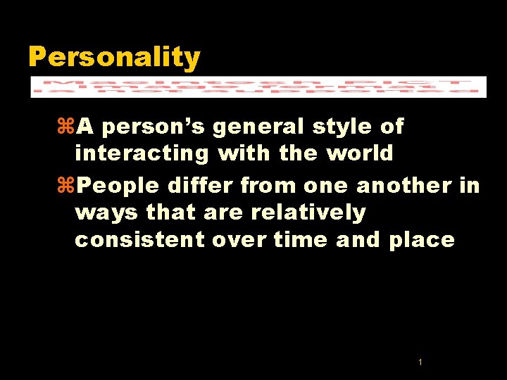 Personality z. A person’s general style of interacting with the world z. People differ