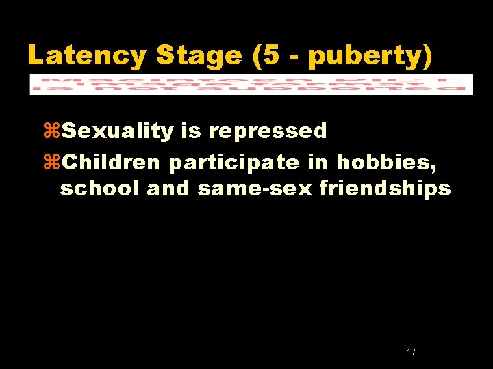 Latency Stage (5 - puberty) z. Sexuality is repressed z. Children participate in hobbies, Latency Stage (5 - puberty) z. Sexuality is repressed z. Children participate in hobbies,