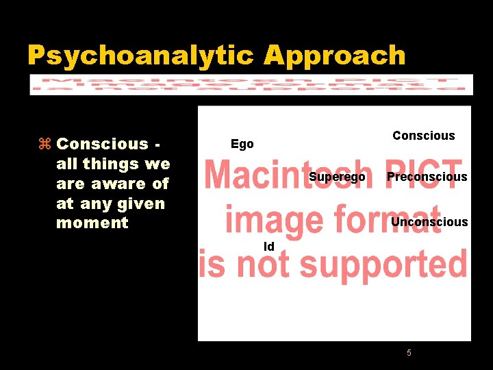 Psychoanalytic Approach z Conscious all things we are aware of at any given moment