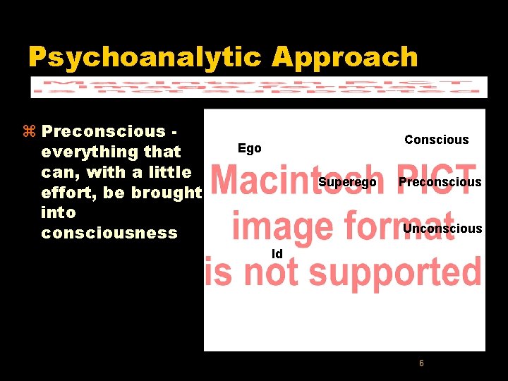 Psychoanalytic Approach z Preconscious everything that can, with a little effort, be brought into Psychoanalytic Approach z Preconscious everything that can, with a little effort, be brought into