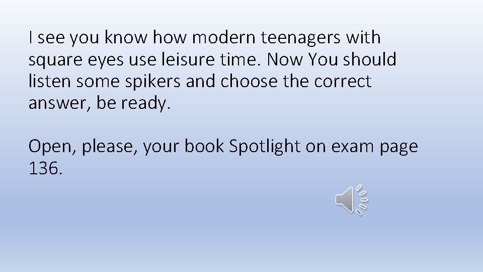 I see you know how modern teenagers with square eyes use leisure time. Now