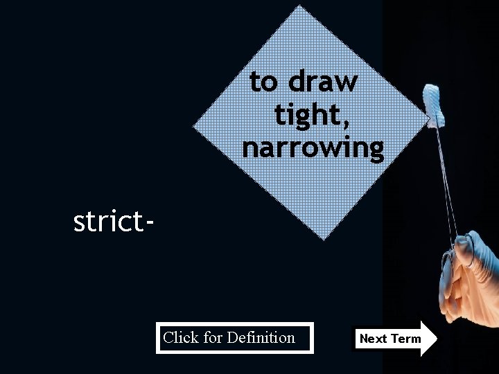 to draw tight, narrowing strict- Click for Definition Next Term 