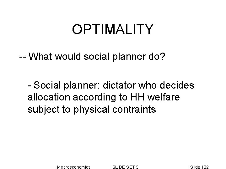OPTIMALITY -- What would social planner do? - Social planner: dictator who decides allocation OPTIMALITY -- What would social planner do? - Social planner: dictator who decides allocation
