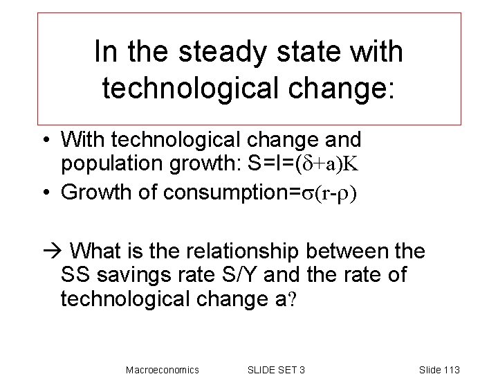 In the steady state with technological change: • With technological change and population growth: In the steady state with technological change: • With technological change and population growth: