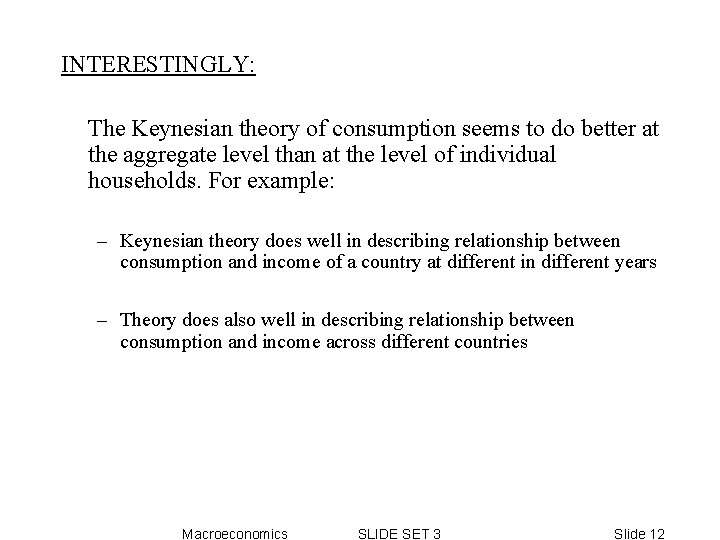 INTERESTINGLY: The Keynesian theory of consumption seems to do better at the aggregate level INTERESTINGLY: The Keynesian theory of consumption seems to do better at the aggregate level