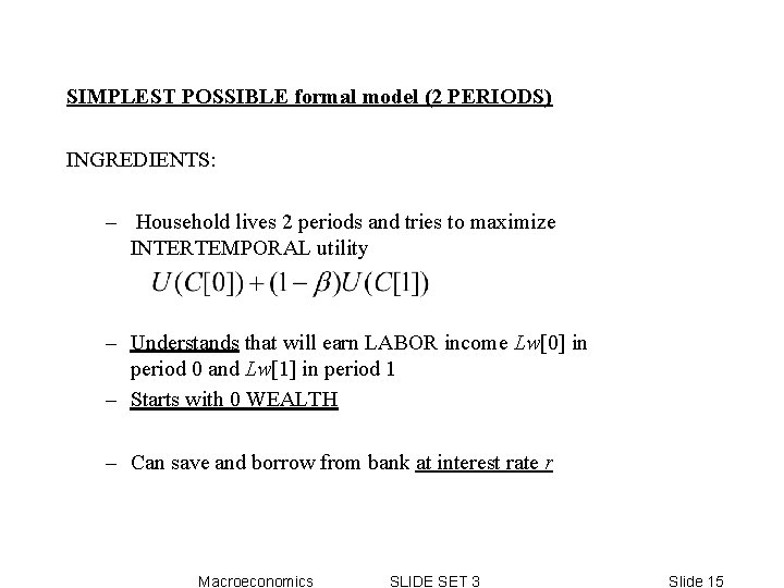 SIMPLEST POSSIBLE formal model (2 PERIODS) INGREDIENTS: – Household lives 2 periods and tries SIMPLEST POSSIBLE formal model (2 PERIODS) INGREDIENTS: – Household lives 2 periods and tries