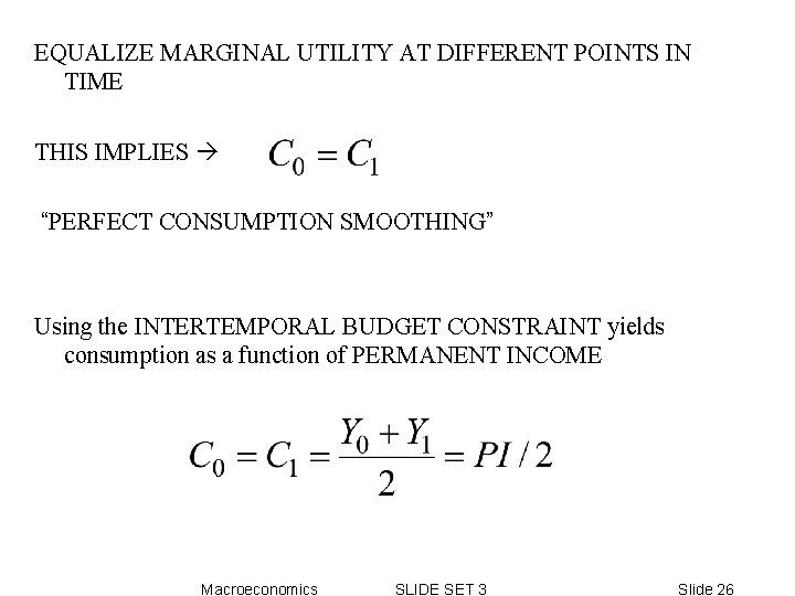 EQUALIZE MARGINAL UTILITY AT DIFFERENT POINTS IN TIME THIS IMPLIES “PERFECT CONSUMPTION SMOOTHING” Using EQUALIZE MARGINAL UTILITY AT DIFFERENT POINTS IN TIME THIS IMPLIES “PERFECT CONSUMPTION SMOOTHING” Using