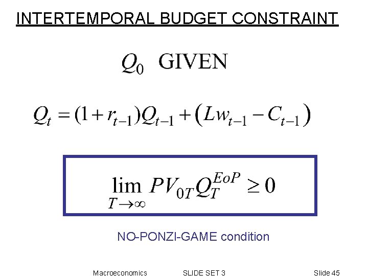 INTERTEMPORAL BUDGET CONSTRAINT NO-PONZI-GAME condition Macroeconomics SLIDE SET 3 Slide 45 INTERTEMPORAL BUDGET CONSTRAINT NO-PONZI-GAME condition Macroeconomics SLIDE SET 3 Slide 45
