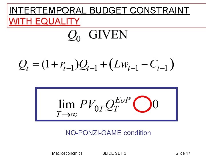 INTERTEMPORAL BUDGET CONSTRAINT WITH EQUALITY NO-PONZI-GAME condition Macroeconomics SLIDE SET 3 Slide 47 INTERTEMPORAL BUDGET CONSTRAINT WITH EQUALITY NO-PONZI-GAME condition Macroeconomics SLIDE SET 3 Slide 47