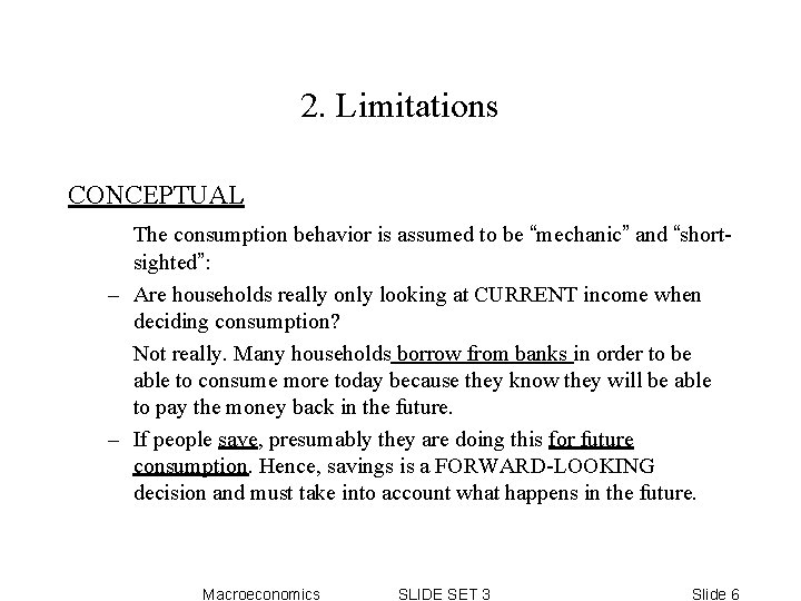 2. Limitations CONCEPTUAL The consumption behavior is assumed to be “mechanic” and “shortsighted”: – 2. Limitations CONCEPTUAL The consumption behavior is assumed to be “mechanic” and “shortsighted”: –