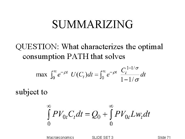 SUMMARIZING QUESTION: What characterizes the optimal consumption PATH that solves subject to Macroeconomics SLIDE SUMMARIZING QUESTION: What characterizes the optimal consumption PATH that solves subject to Macroeconomics SLIDE
