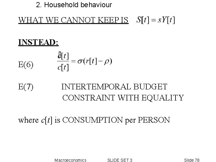 2. Household behaviour WHAT WE CANNOT KEEP IS INSTEAD: E(6) E(7) INTERTEMPORAL BUDGET CONSTRAINT 2. Household behaviour WHAT WE CANNOT KEEP IS INSTEAD: E(6) E(7) INTERTEMPORAL BUDGET CONSTRAINT