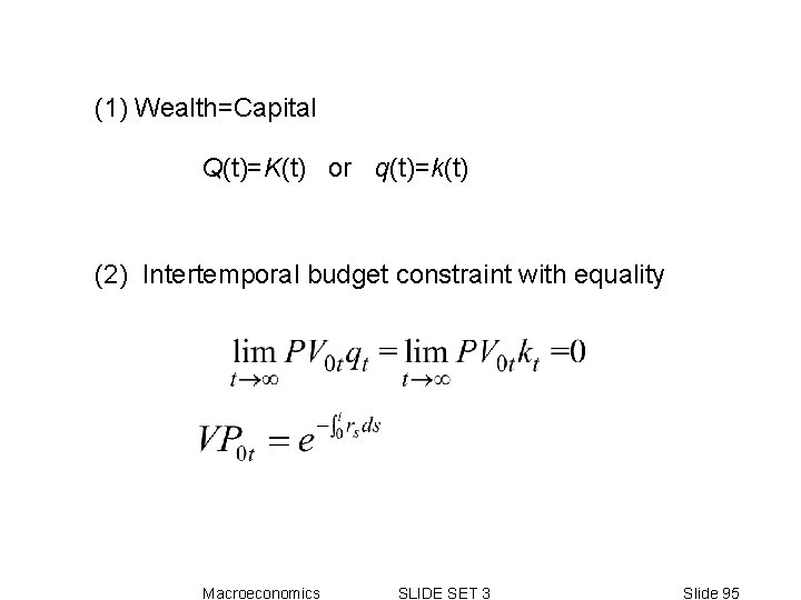 (1) Wealth=Capital Q(t)=K(t) or q(t)=k(t) (2) Intertemporal budget constraint with equality Macroeconomics SLIDE SET (1) Wealth=Capital Q(t)=K(t) or q(t)=k(t) (2) Intertemporal budget constraint with equality Macroeconomics SLIDE SET
