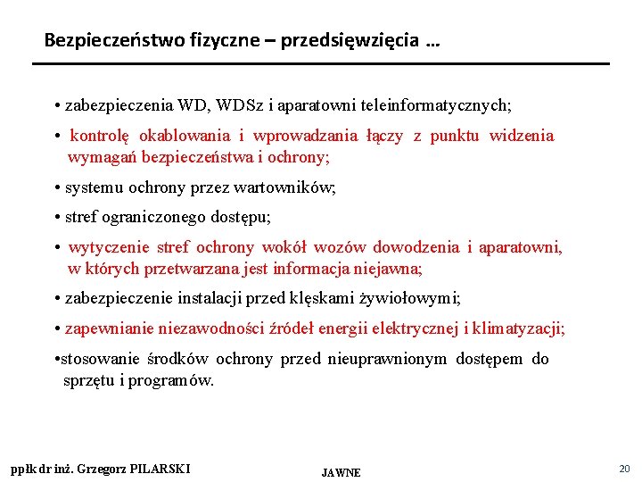 Bezpieczeństwo fizyczne – przedsięwzięcia … • zabezpieczenia WD, WDSz i aparatowni teleinformatycznych; • kontrolę