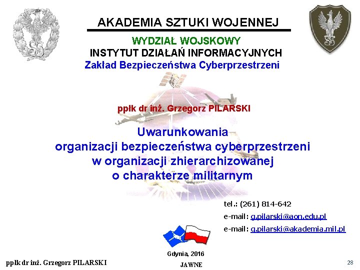 AKADEMIA SZTUKI WOJENNEJ WYDZIAŁ WOJSKOWY INSTYTUT DZIAŁAŃ INFORMACYJNYCH Zakład Bezpieczeństwa Cyberprzestrzeni ppłk dr inż.