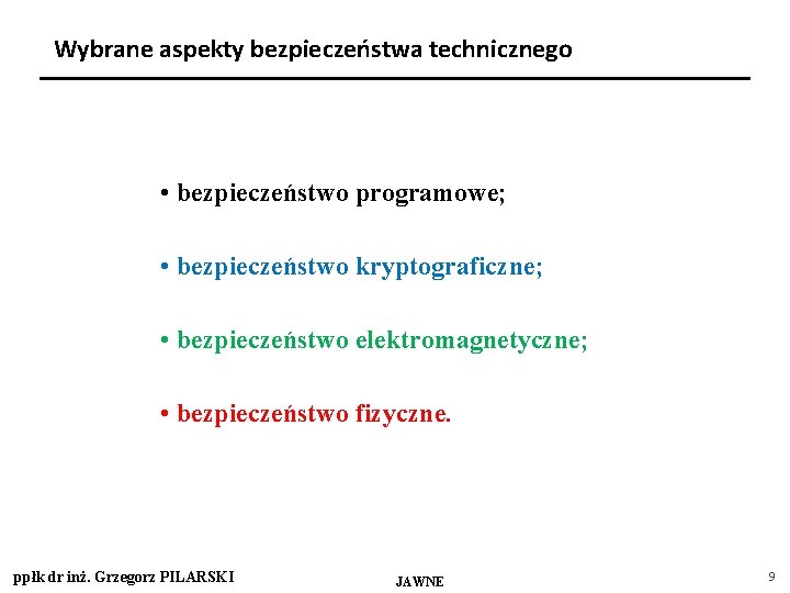 Wybrane aspekty bezpieczeństwa technicznego • bezpieczeństwo programowe; • bezpieczeństwo kryptograficzne; • bezpieczeństwo elektromagnetyczne; •