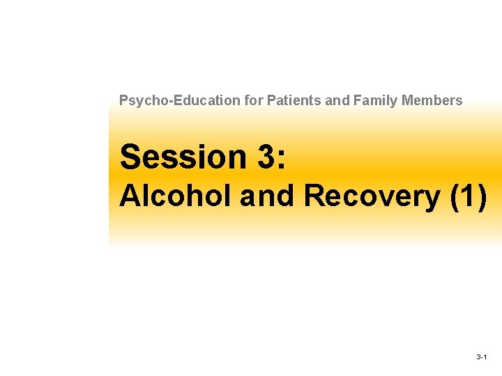 Psycho-Education for Patients and Family Members Session 3: Alcohol and Recovery (1) 3 -1