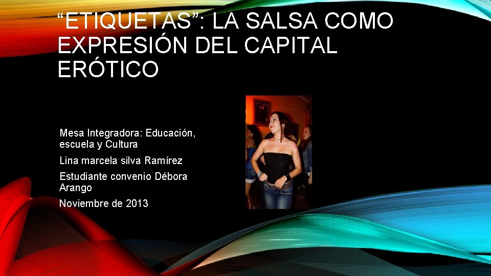 “ETIQUETAS”: LA SALSA COMO EXPRESIÓN DEL CAPITAL ERÓTICO Mesa Integradora: Educación, escuela y Cultura “ETIQUETAS”: LA SALSA COMO EXPRESIÓN DEL CAPITAL ERÓTICO Mesa Integradora: Educación, escuela y Cultura