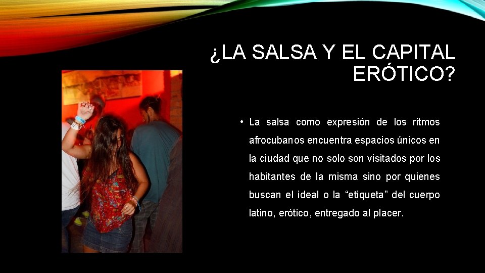 ¿LA SALSA Y EL CAPITAL ERÓTICO? • La salsa como expresión de los ritmos ¿LA SALSA Y EL CAPITAL ERÓTICO? • La salsa como expresión de los ritmos