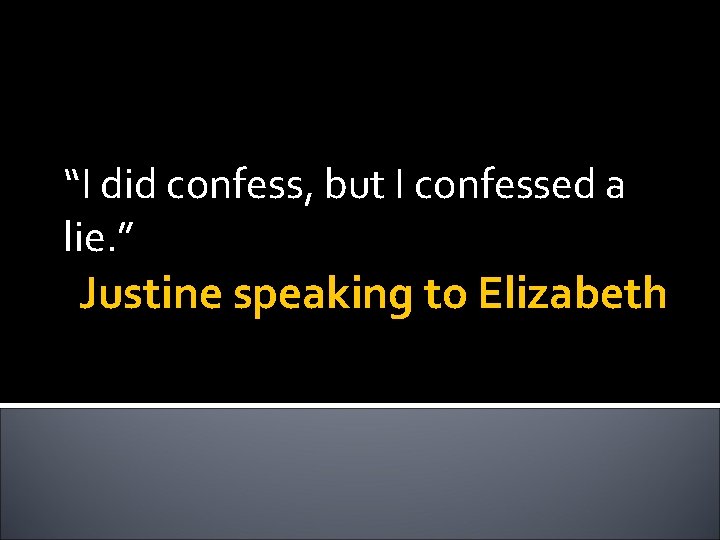 “I did confess, but I confessed a lie. ” Justine speaking to Elizabeth 