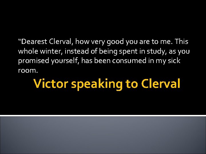 “Dearest Clerval, how very good you are to me. This whole winter, instead of