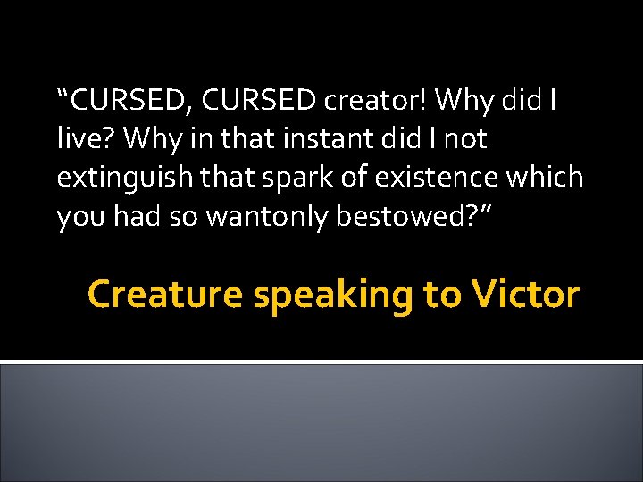 “CURSED, CURSED creator! Why did I live? Why in that instant did I not