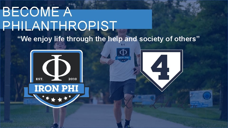 BECOME A PHILANTHROPIST “We enjoy life through the help and society of others” 