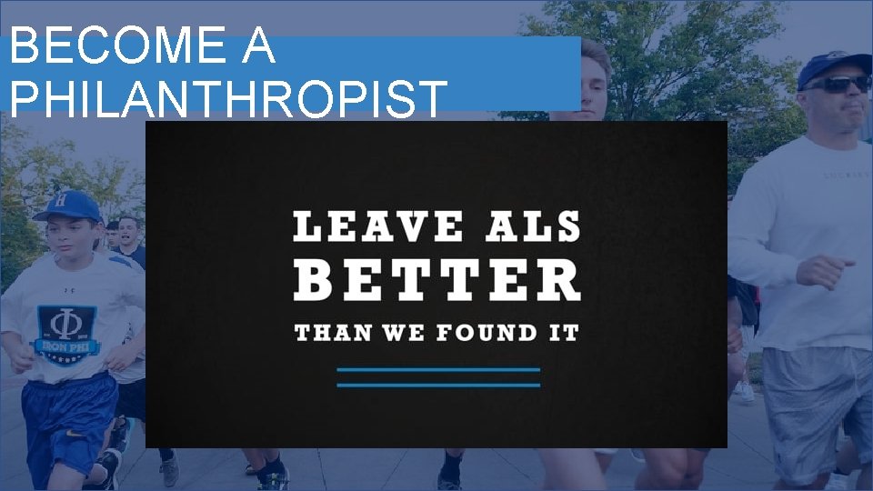 BECOME A PHILANTHROPIST 