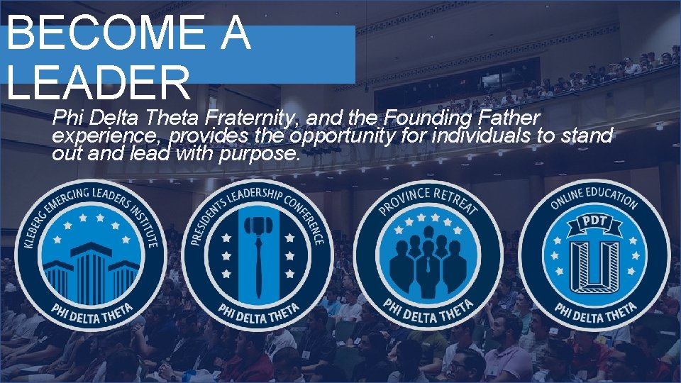 BECOME A LEADER Phi Delta Theta Fraternity, and the Founding Father experience, provides the