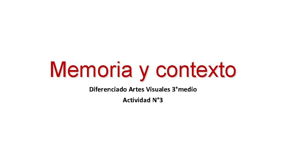Memoria y contexto Diferenciado Artes Visuales 3°medio Actividad N° 3 