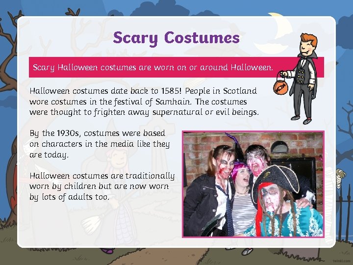 Scary Costumes Scary Halloween costumes are worn on or around Halloween costumes date back