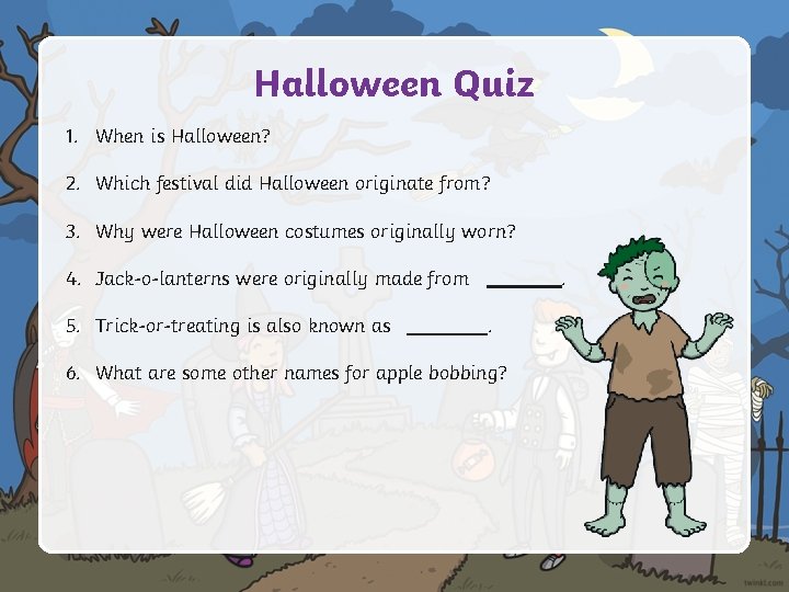 Halloween Quiz 1. When is Halloween? 2. Which festival did Halloween originate from? 3.