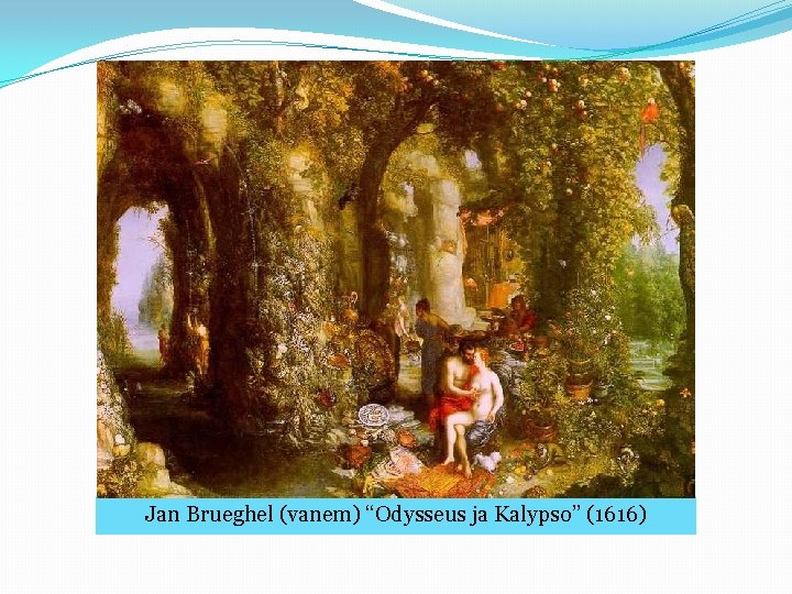 Jan Brueghel (vanem) “Odysseus ja Kalypso” (1616) 