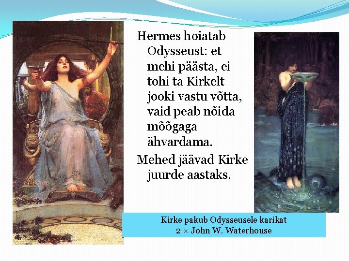 Hermes hoiatab Odysseust: et mehi päästa, ei tohi ta Kirkelt jooki vastu võtta, vaid