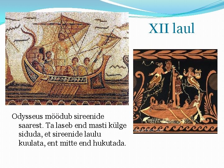 XII laul Odysseus möödub sireenide saarest. Ta laseb end masti külge siduda, et sireenide
