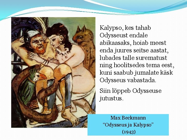 Kalypso, kes tahab Odysseust endale abikaasaks, hoiab meest enda juures seitse aastat, lubades talle
