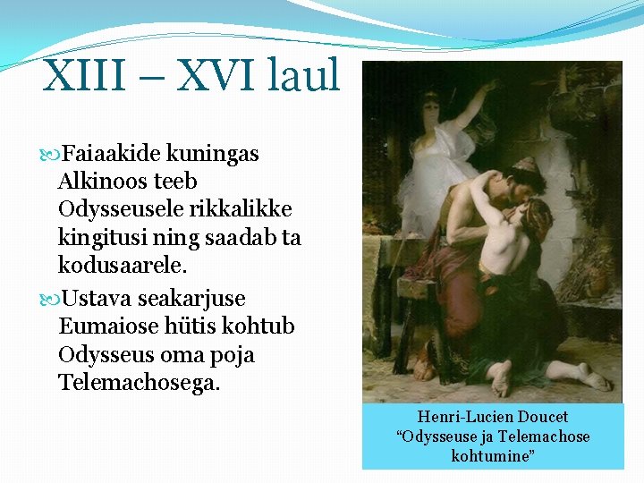 XIII – XVI laul Faiaakide kuningas Alkinoos teeb Odysseusele rikkalikke kingitusi ning saadab ta