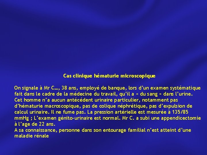 Cas clinique hématurie microscopique On signale à Mr C…, 38 ans, employé de banque,