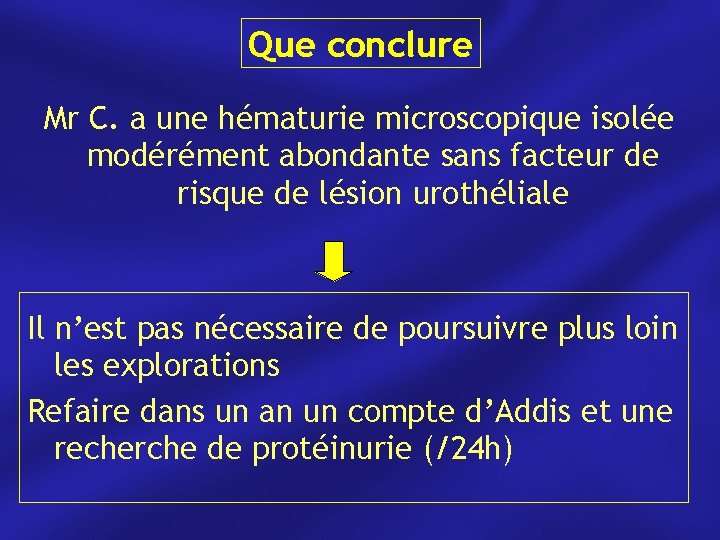 Que conclure Mr C. a une hématurie microscopique isolée modérément abondante sans facteur de