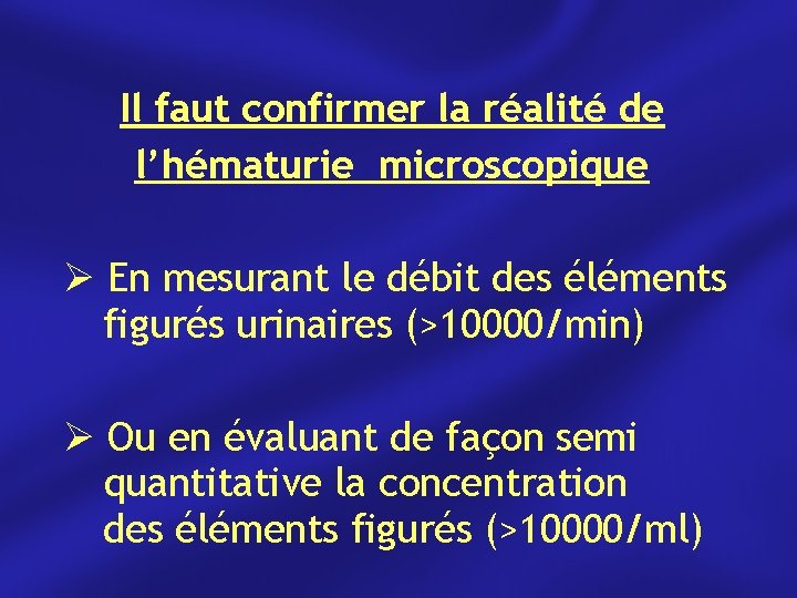 Il faut confirmer la réalité de l’hématurie microscopique En mesurant le débit des éléments