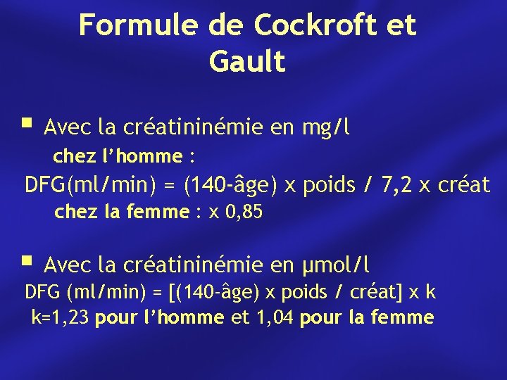 Formule de Cockroft et Gault Avec la créatininémie en mg/l chez l’homme : DFG(ml/min)