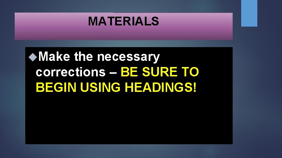 MATERIALS Make the necessary corrections – BE SURE TO BEGIN USING HEADINGS! 