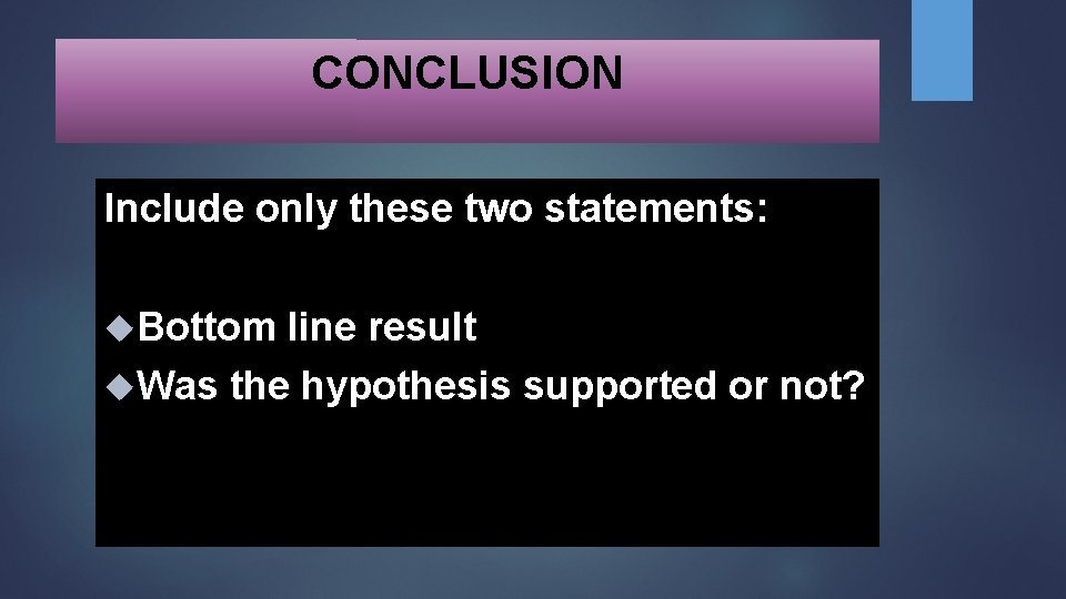 CONCLUSION Include only these two statements: Bottom line result Was the hypothesis supported or