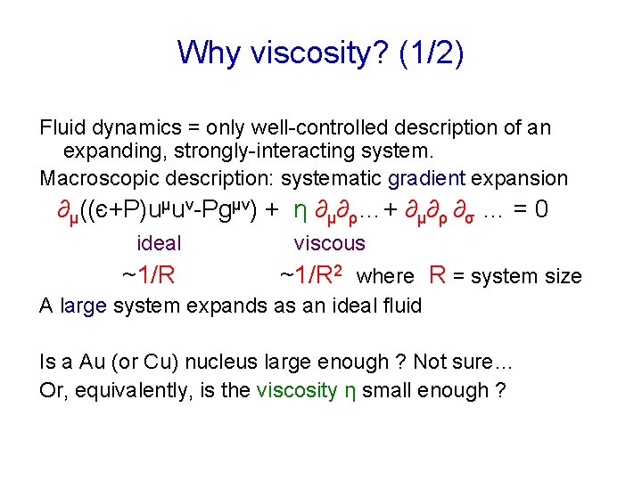Why viscosity? (1/2) Fluid dynamics = only well-controlled description of an expanding, strongly-interacting system.