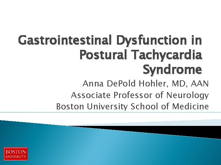Gastrointestinal Dysfunction in Postural Tachycardia Syndrome Anna De. Pold Hohler, MD, AAN Associate Professor