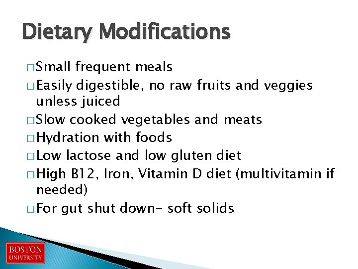 Dietary Modifications � Small frequent meals � Easily digestible, no raw fruits and veggies