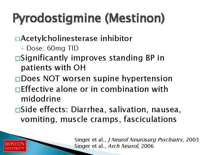 Pyrodostigmine (Mestinon) � Acetylcholinesterase ◦ Dose: 60 mg TID inhibitor � Significantly improves standing