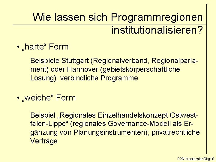 Wie lassen sich Programmregionen institutionalisieren? • „harte“ Form Beispiele Stuttgart (Regionalverband, Regionalparlament) oder Hannover