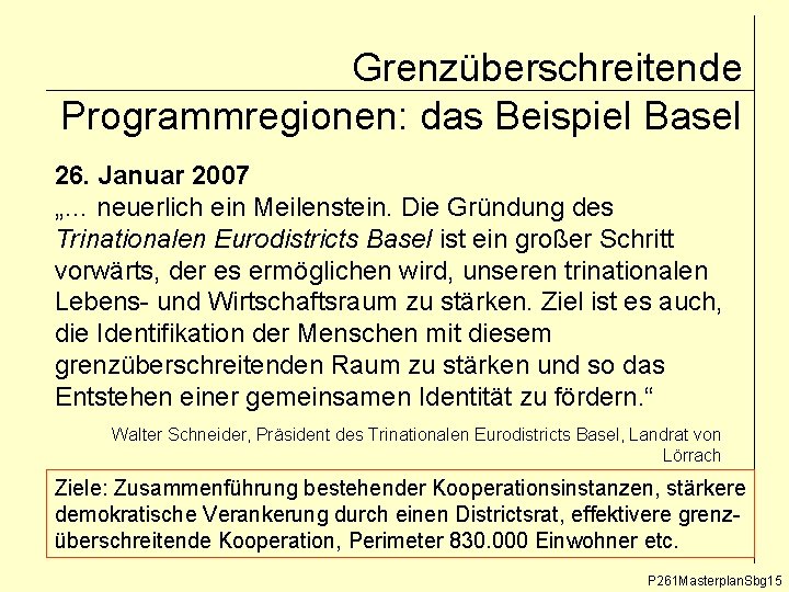 Grenzüberschreitende Programmregionen: das Beispiel Basel 26. Januar 2007 „… neuerlich ein Meilenstein. Die Gründung
