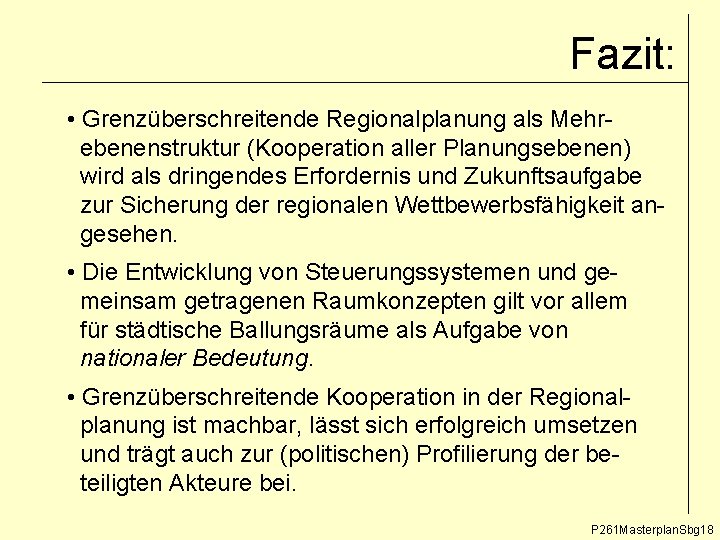 Fazit: • Grenzüberschreitende Regionalplanung als Mehrebenenstruktur (Kooperation aller Planungsebenen) wird als dringendes Erfordernis und